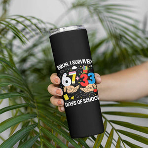Bruh I Survived 67 33 100 Days of School Skinny Tumbler Six Seven Teachers Kids TS10 Print Your Wear