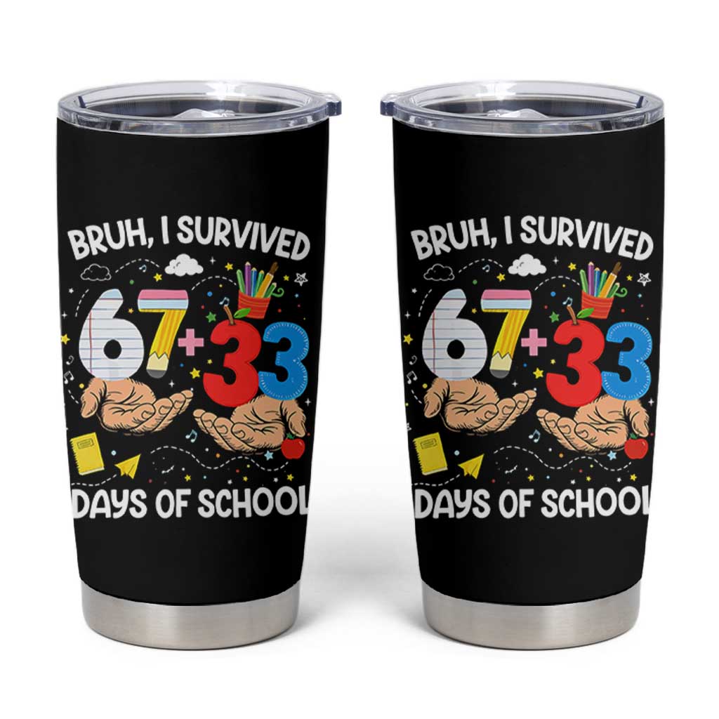 Bruh I Survived 67 33 100 Days of School Tumbler Cup Six Seven Teachers Kids TS10 Black Print Your Wear