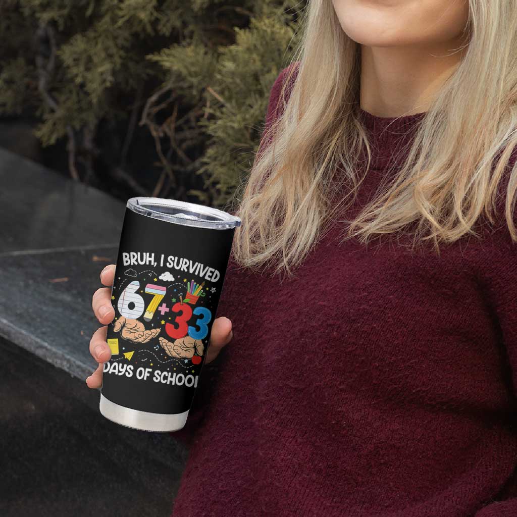 Bruh I Survived 67 33 100 Days of School Tumbler Cup Six Seven Teachers Kids TS10 Print Your Wear