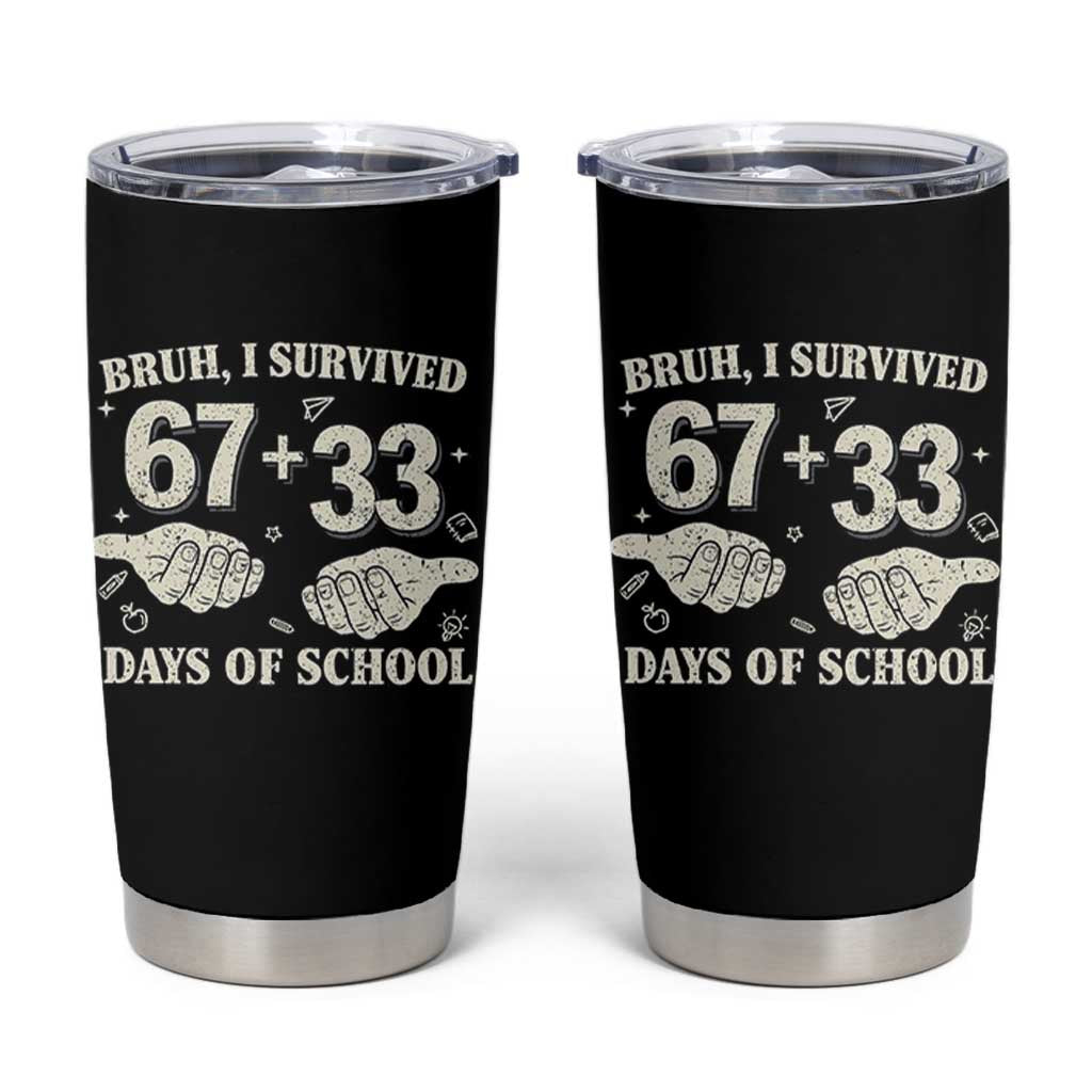 Bruh I Survived 100 Days of School Tumbler Cup 67 33 Six Seven Hands Meme Funny Gen Alpha TS10 Black Print Your Wear