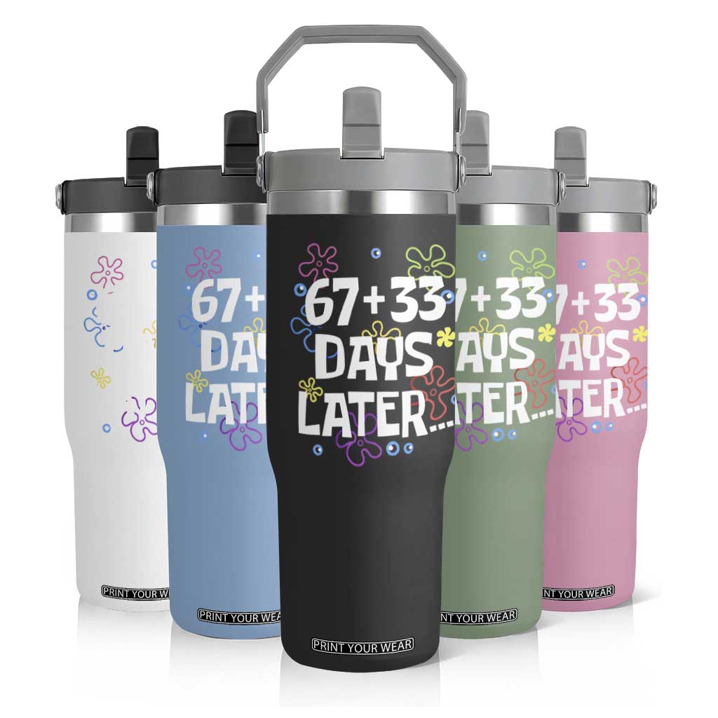 67 33 One Hundred Days Later Flip Straw Tumbler Funny 100th Day of School Flowers TS10 Print Your Wear