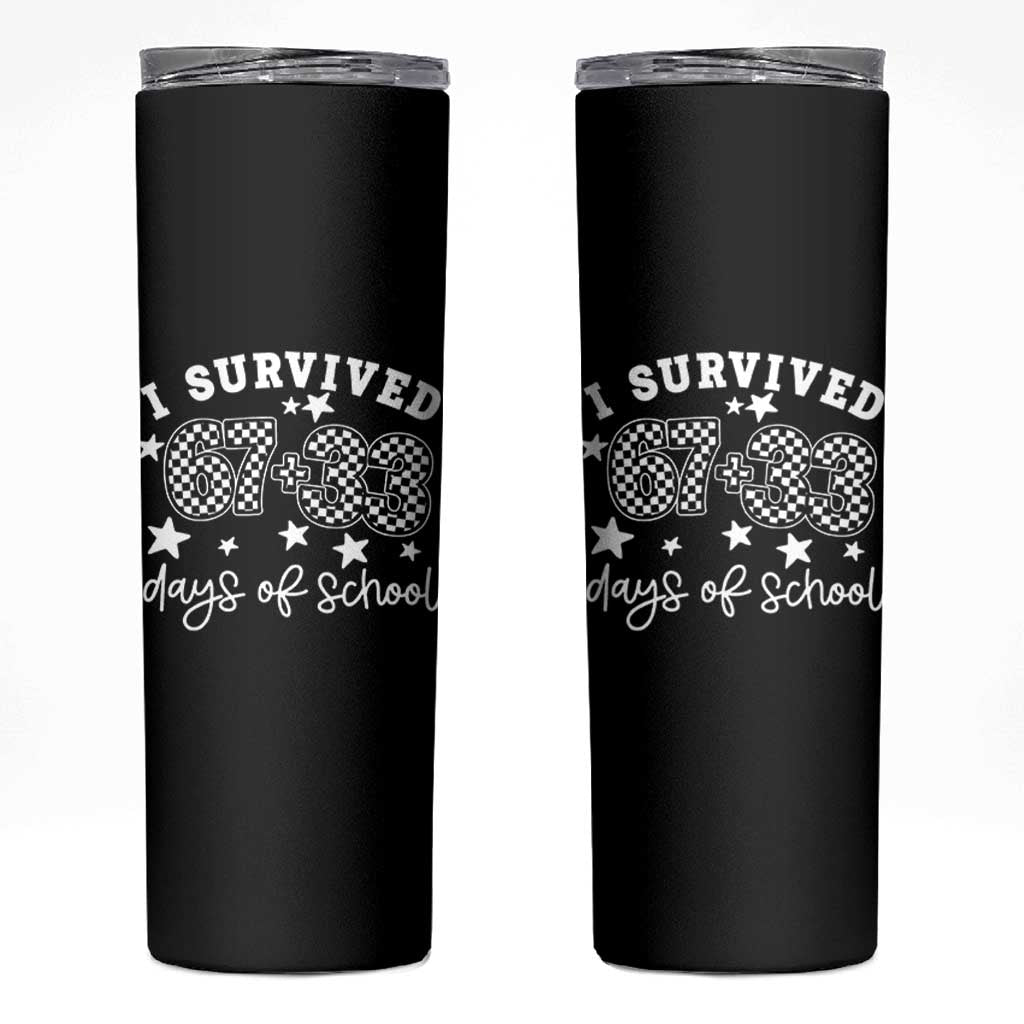 I Survived 67 33 100 Days of School Skinny Tumbler Funny 100th Day of School One Hundred Days TS10 Black Print Your Wear