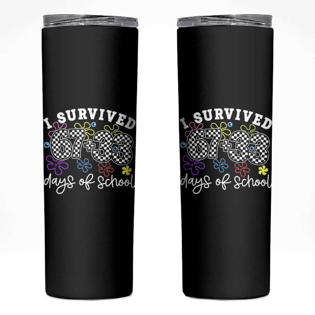 I Survived 67 33 100 Days of School Skinny Tumbler Funny 100th Day of School Flowers TS10 Black Print Your Wear