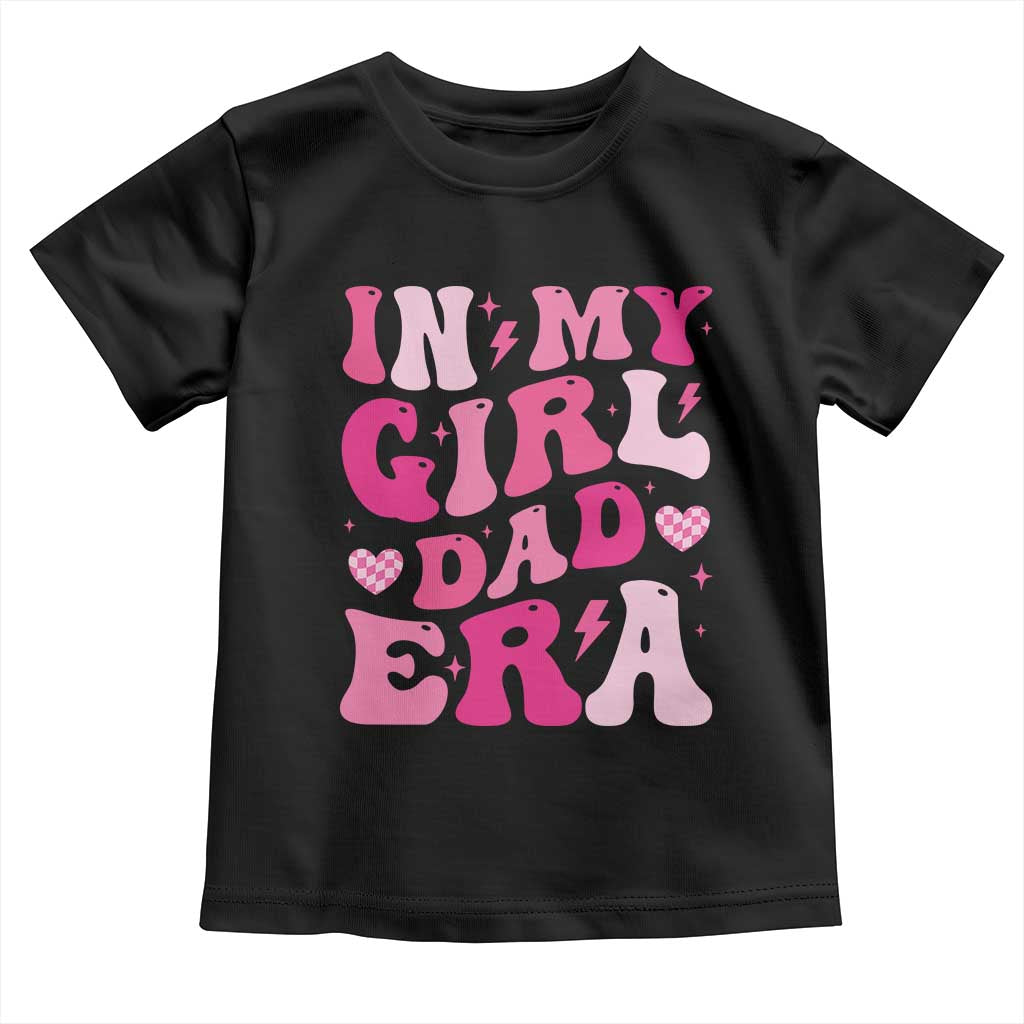In My Dad Girl Era Toddler T Shirt Funny Fathers Day Gift 2025 TS10 Black Print Your Wear