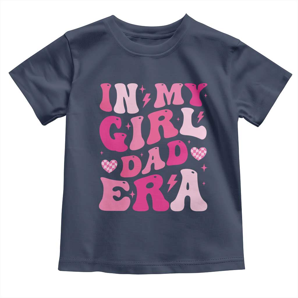 In My Dad Girl Era Toddler T Shirt Funny Fathers Day Gift 2025 TS10 Navy Print Your Wear