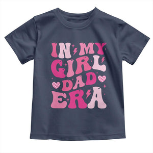 In My Dad Girl Era Toddler T Shirt Funny Fathers Day Gift 2025 TS10 Navy Print Your Wear