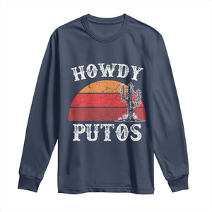 Howdy Putos Long Sleeve Shirt Funny Cactus Retro Vintage TS10 Navy Print Your Wear