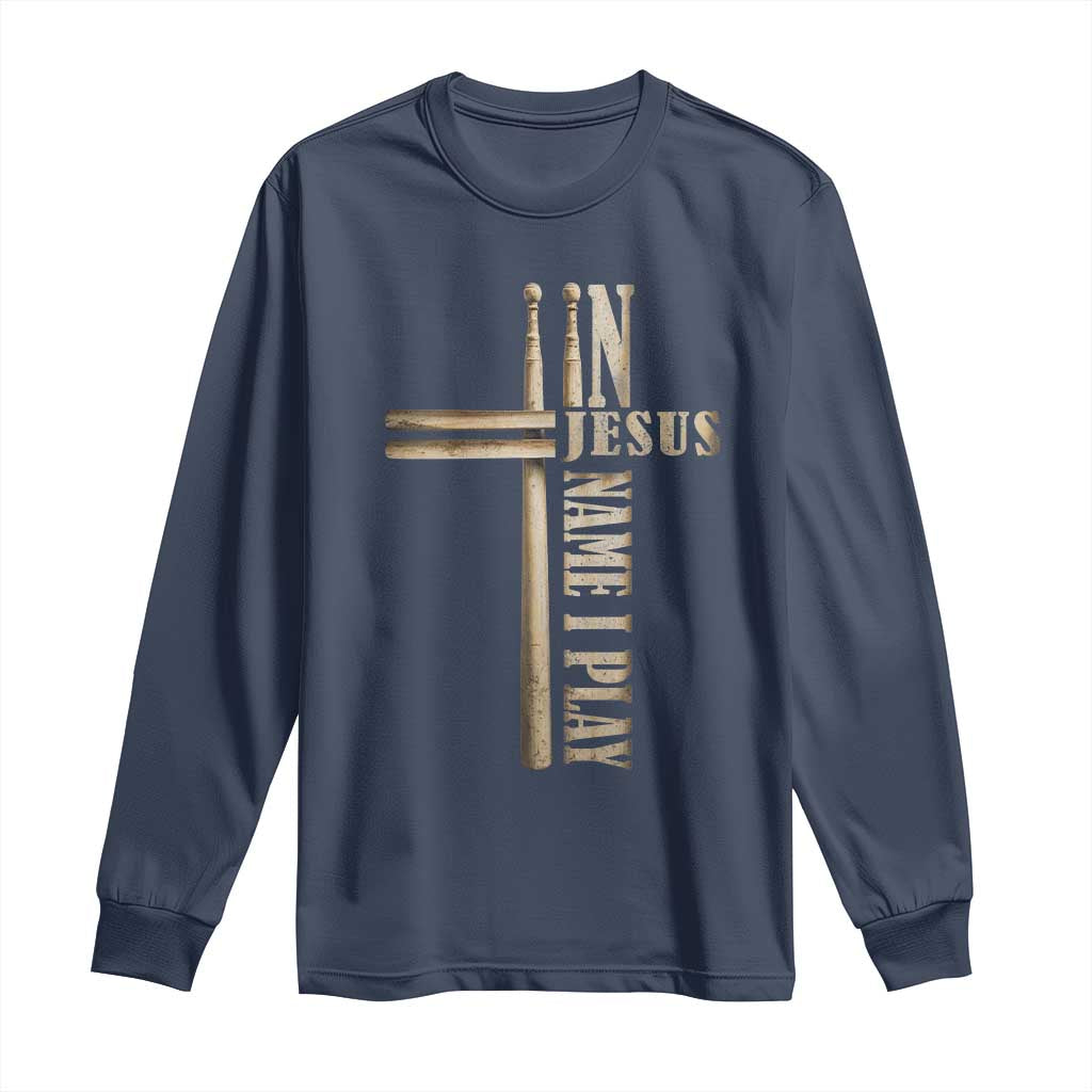 Christian Drummer Long Sleeve Shirt In Jesus Name I Play Drumstick Cross Drums Percussionist TS10 Navy Print Your Wear
