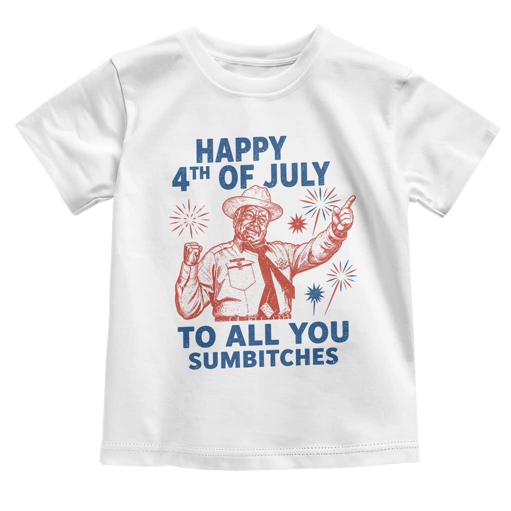 Happy 4th Of July To All You Sumbitches Toddler T Shirt Funny Independence Day Meme TS10 White Print Your Wear