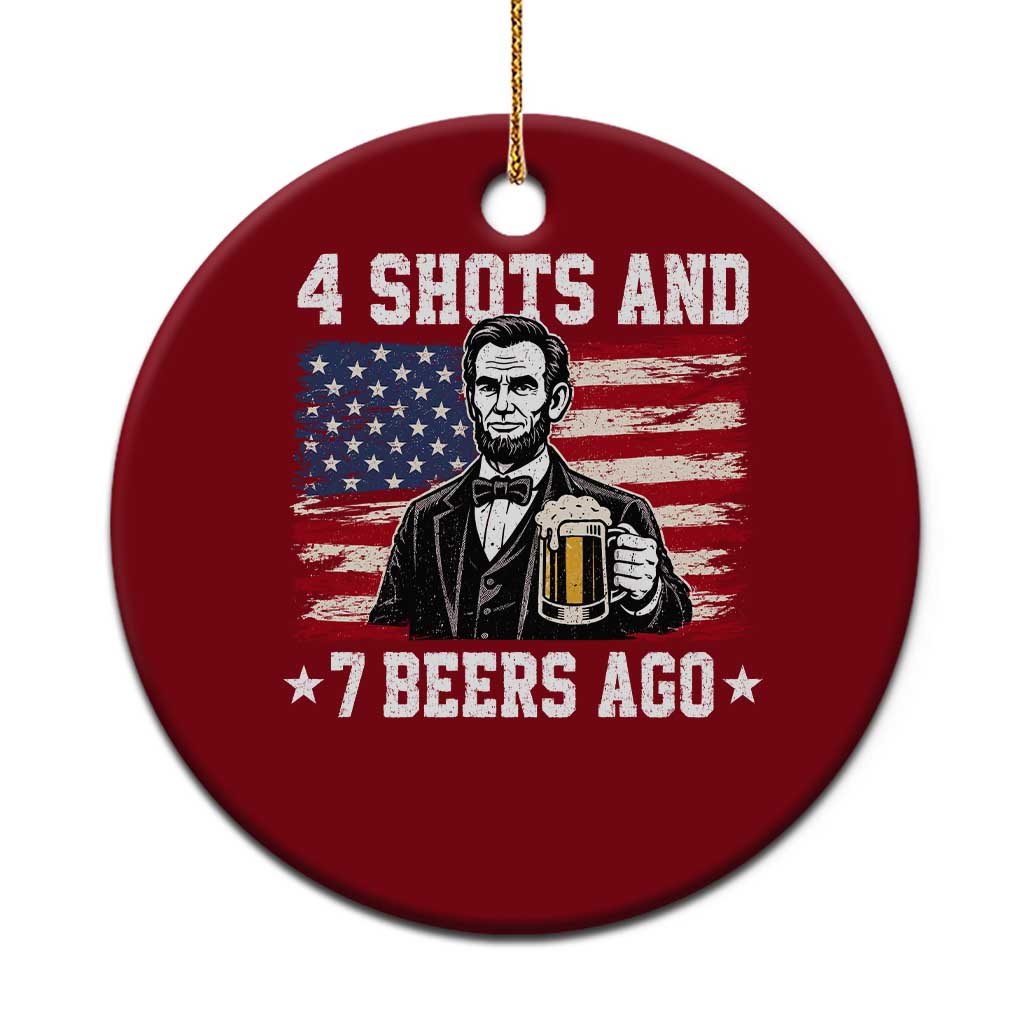 Funny 4th of July Abraham Lincoln Drinking Beer Ceramic Ornament 4 Shots and 7 Beers Ago Patriotic Independence Day Meme TS10 1pc Red Print Your Wear