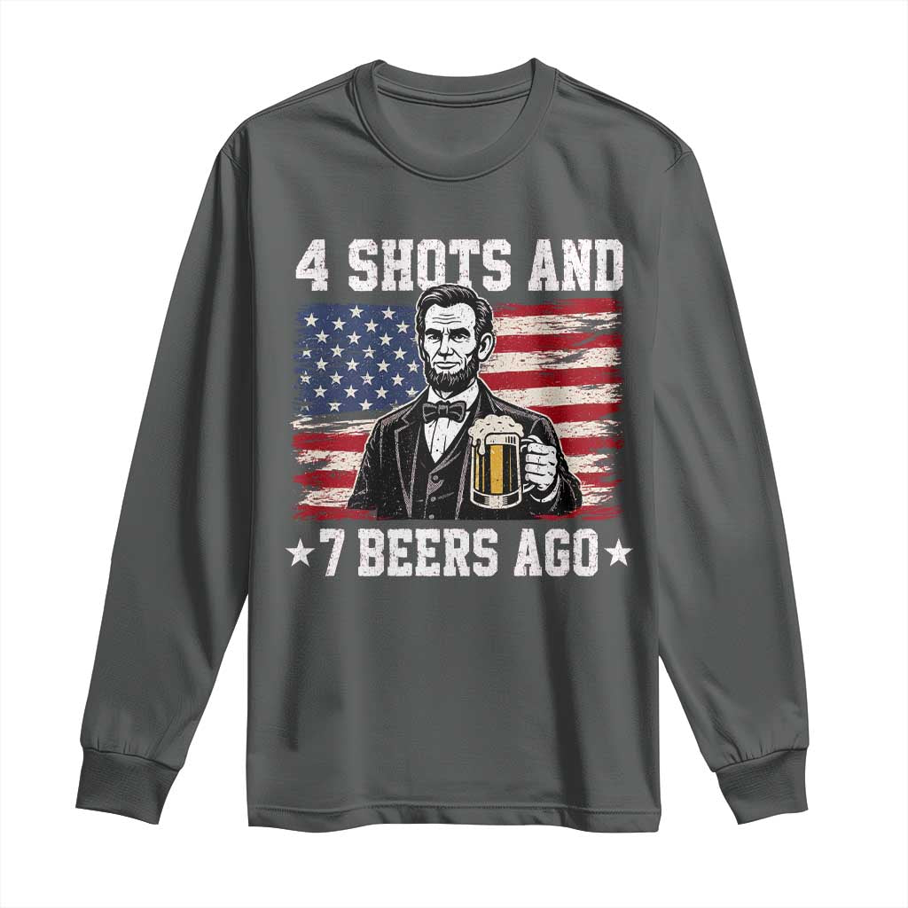 Funny 4th of July Abraham Lincoln Drinking Beer Long Sleeve Shirt 4 Shots and 7 Beers Ago Patriotic Independence Day Meme