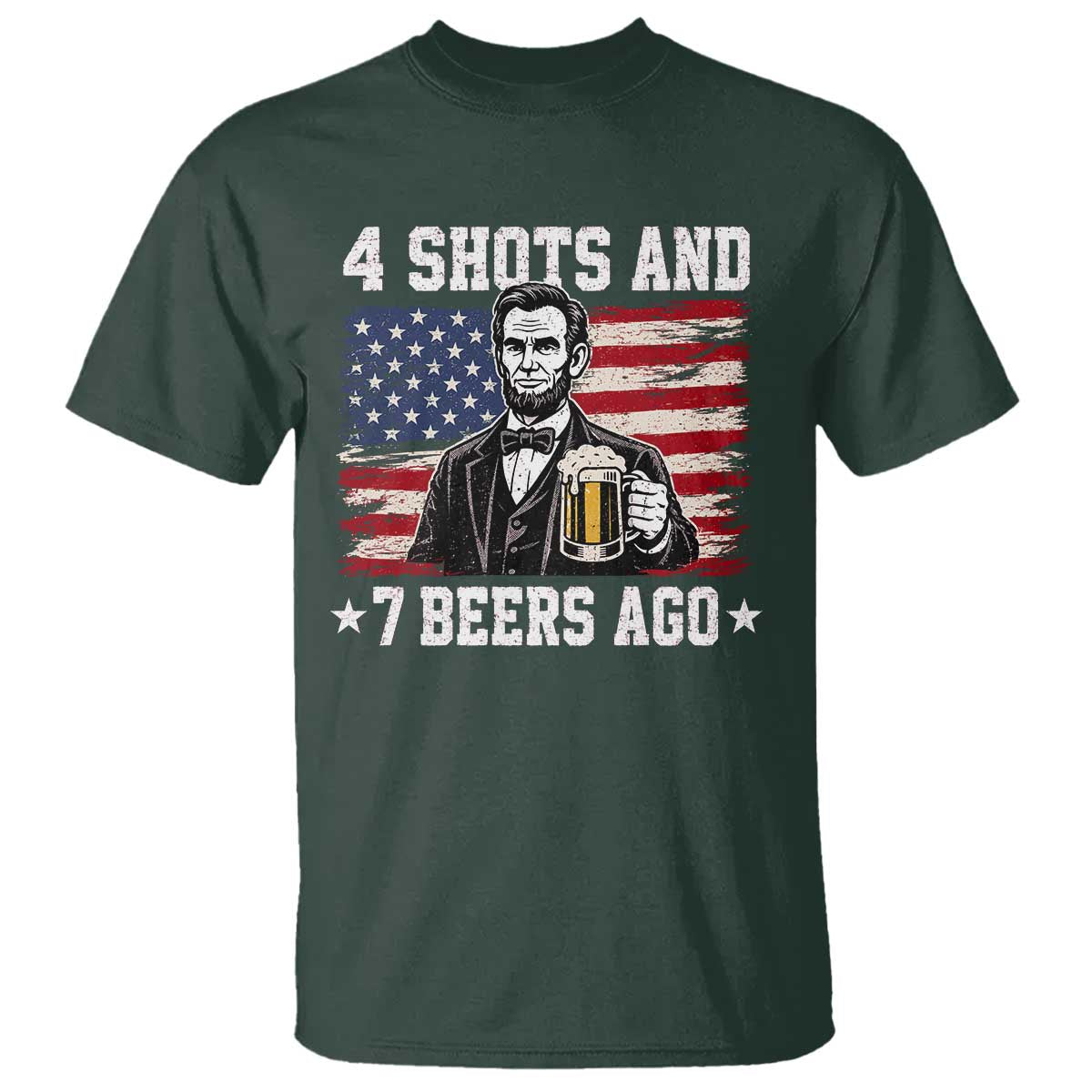 Funny 4th of July Abraham Lincoln Drinking Beer T Shirt 4 Shots and 7 Beers Ago Patriotic Independence Day Meme