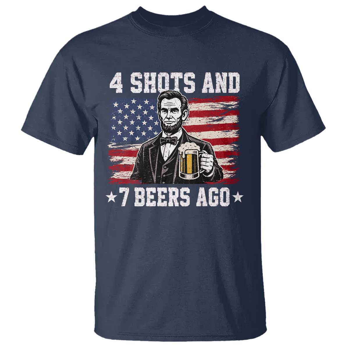 Funny 4th of July Abraham Lincoln Drinking Beer T Shirt 4 Shots and 7 Beers Ago Patriotic Independence Day Meme