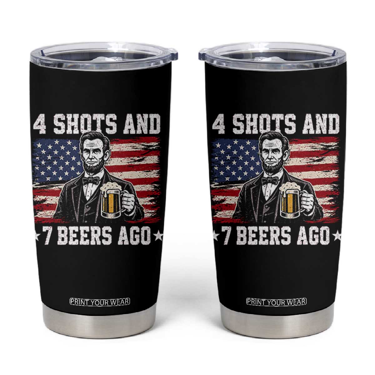 Funny 4th of July Abraham Lincoln Drinking Beer Tumbler Cup 4 Shots and 7 Beers Ago Patriotic Independence Day Meme TS10 Black Print Your Wear