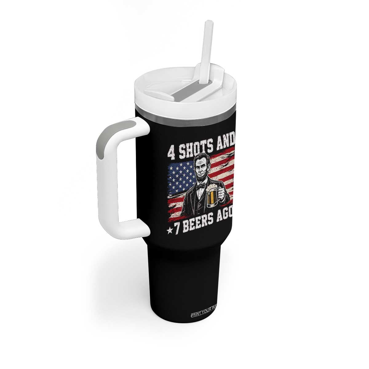 Funny 4th of July Abraham Lincoln Drinking Beer Tumbler With Handle 4 Shots and 7 Beers Ago Patriotic Independence Day Meme