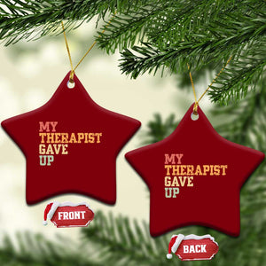 My Therapist Gave Up Ceramic Ornament TS10 Print Your Wear