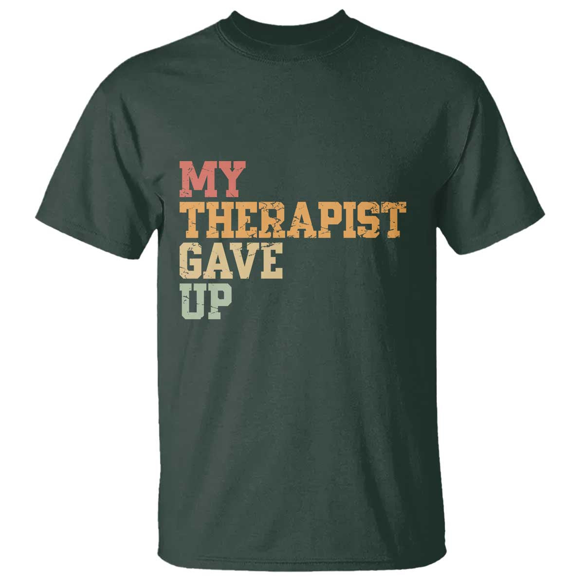 My Therapist Gave Up T Shirt TS10 Dark Forest Green Print Your Wear