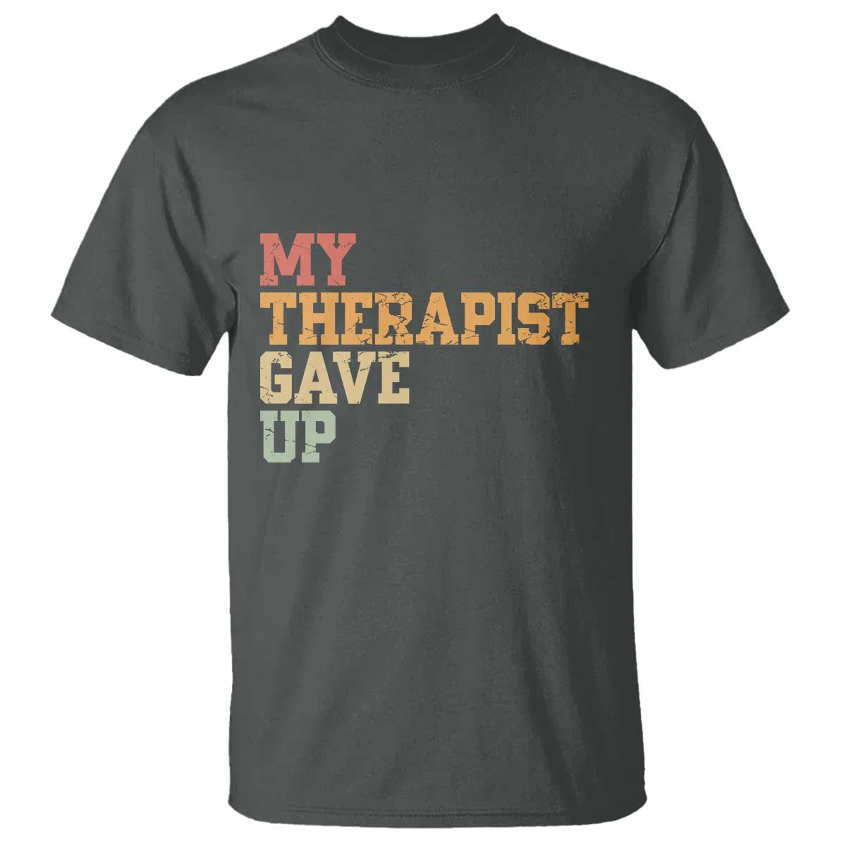 My Therapist Gave Up T Shirt TS10 Dark Heather Print Your Wear