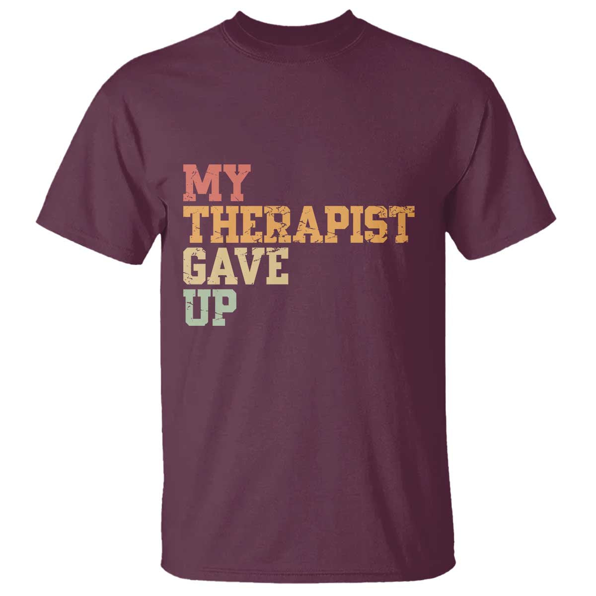 My Therapist Gave Up T Shirt TS10 Maroon Print Your Wear