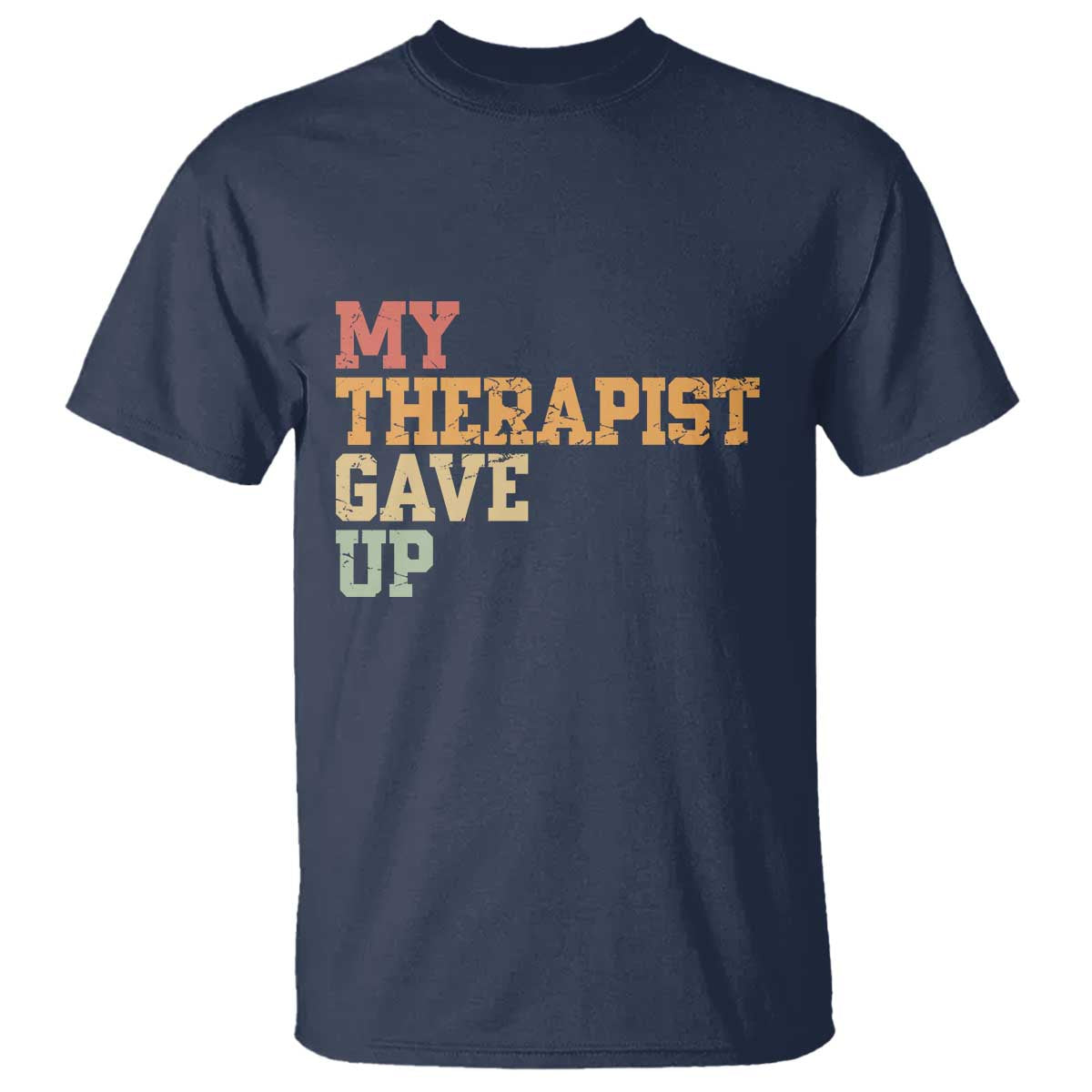 My Therapist Gave Up T Shirt TS10 Navy Print Your Wear