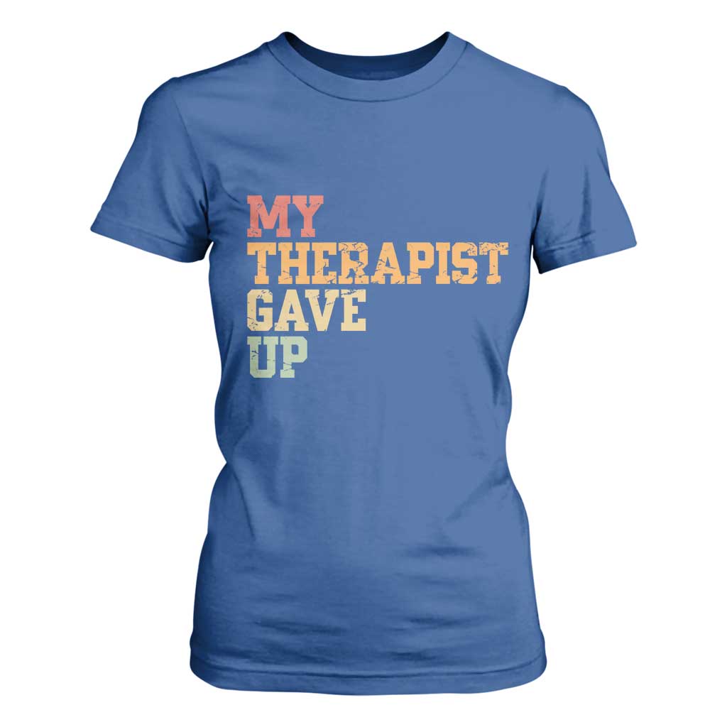 My Therapist Gave Up T Shirt For Women TS10 Royal Blue Print Your Wear