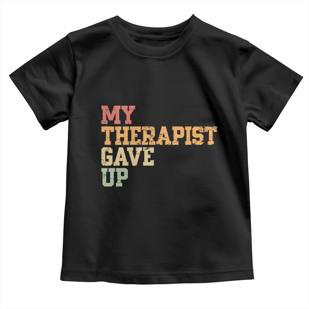 My Therapist Gave Up Toddler T Shirt TS10 Black Print Your Wear