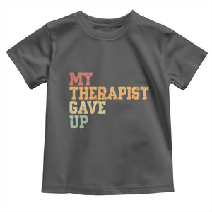 My Therapist Gave Up Toddler T Shirt TS10 Dark Heather Print Your Wear
