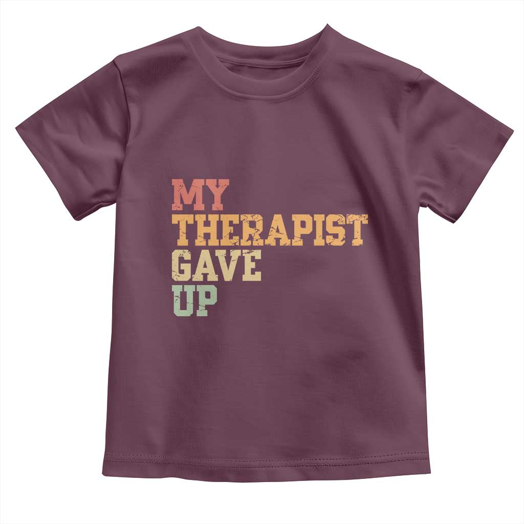 My Therapist Gave Up Toddler T Shirt TS10 Maroon Print Your Wear