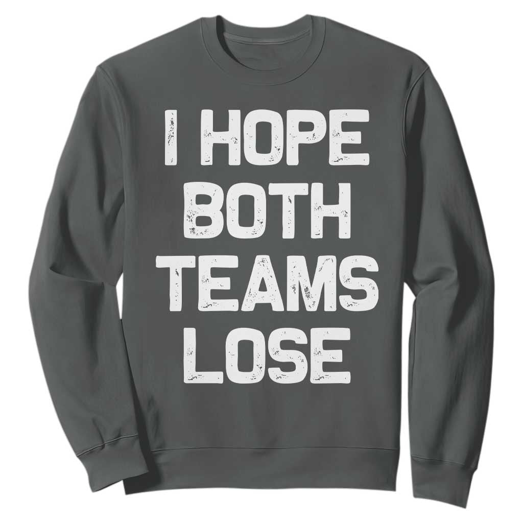 I Hope Both Team Lose Sweatshirt Funny Game Day Sports Meme TS10 Dark Heather Print Your Wear