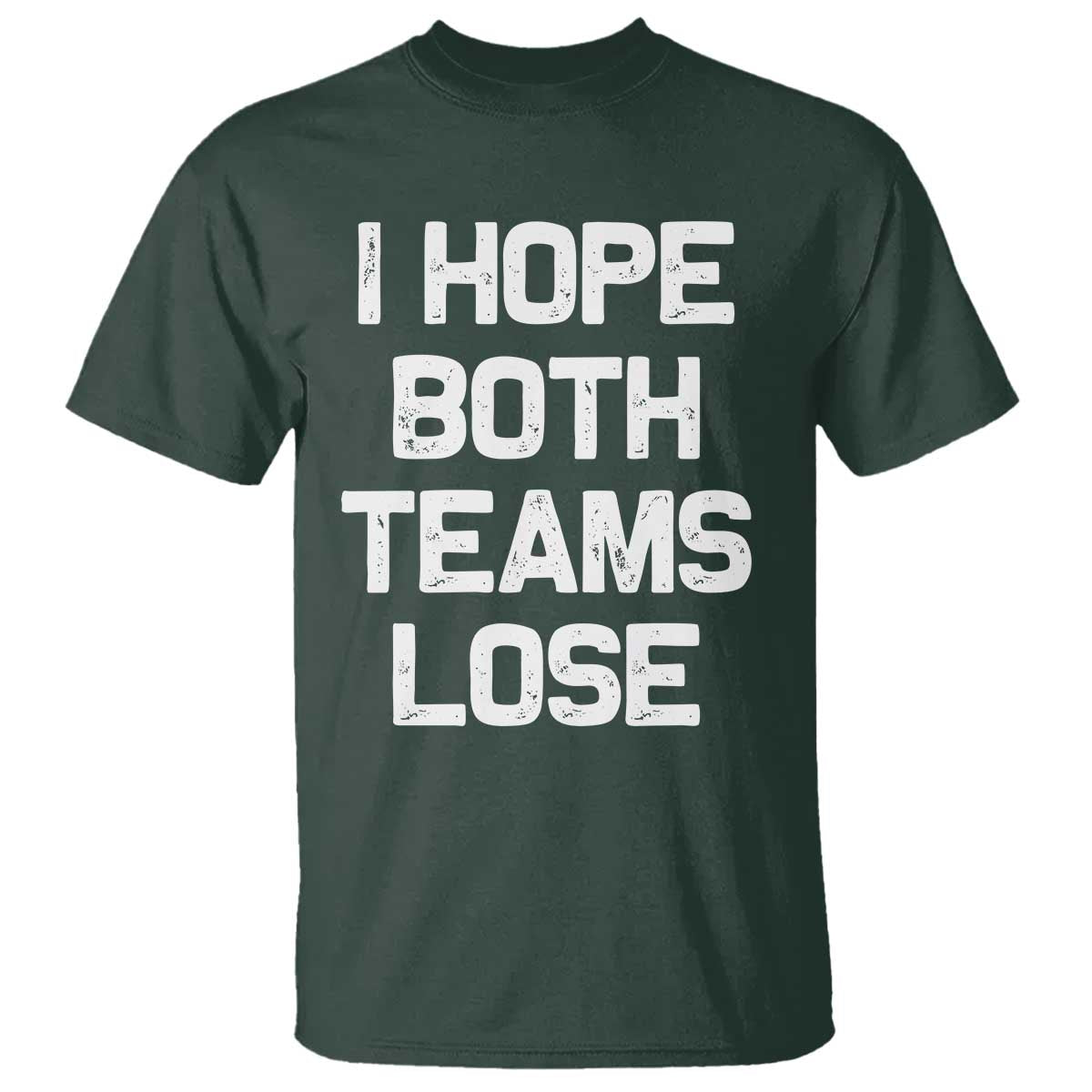I Hope Both Team Lose T Shirt Funny Game Day Sports Meme TS10 Dark Forest Green Print Your Wear
