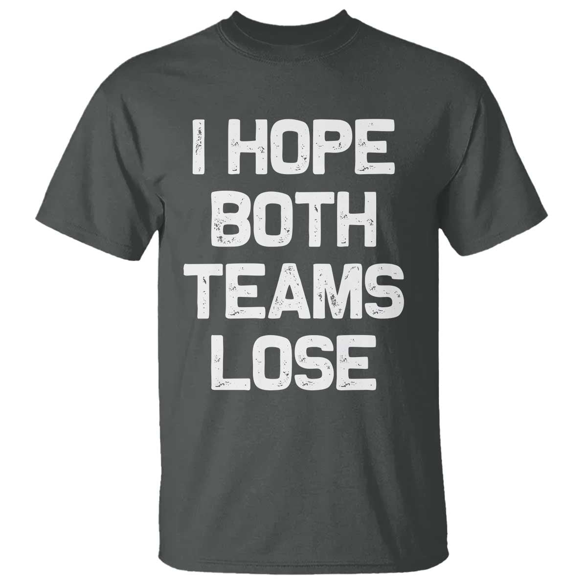 I Hope Both Team Lose T Shirt Funny Game Day Sports Meme TS10 Dark Heather Print Your Wear