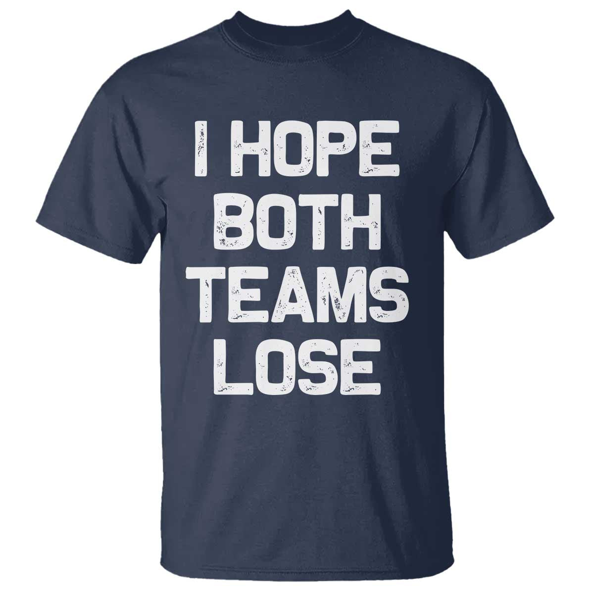 I Hope Both Team Lose T Shirt Funny Game Day Sports Meme TS10 Navy Print Your Wear