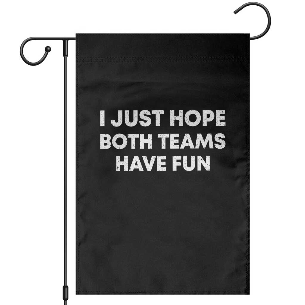 I Just Hope Both Teams Have Fun Garden Flag Funny Sports TS10 Black Print Your Wear