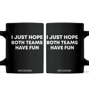 I Just Hope Both Teams Have Fun Coffee Mug Funny Sports TS10 Black Print Your Wear