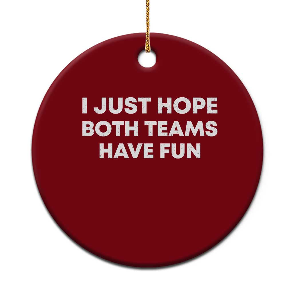 I Just Hope Both Teams Have Fun Ceramic Ornament Funny Sports TS10 1pc Red Print Your Wear