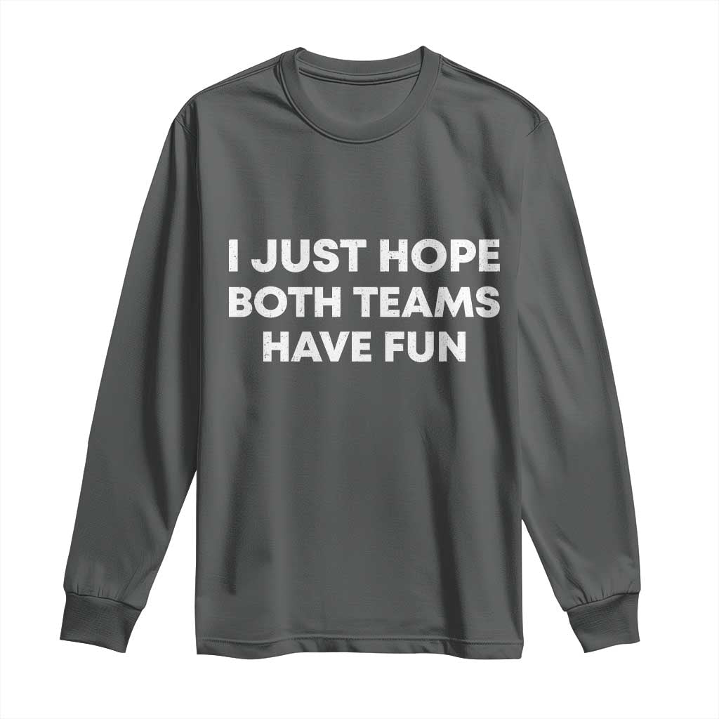 I Just Hope Both Teams Have Fun Long Sleeve Shirt Funny Sports TS10 Dark Heather Print Your Wear