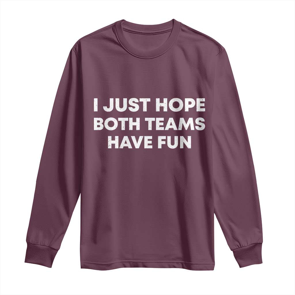 I Just Hope Both Teams Have Fun Long Sleeve Shirt Funny Sports TS10 Maroon Print Your Wear
