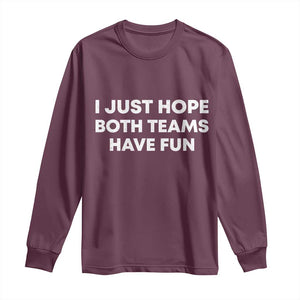 I Just Hope Both Teams Have Fun Long Sleeve Shirt Funny Sports TS10 Maroon Print Your Wear