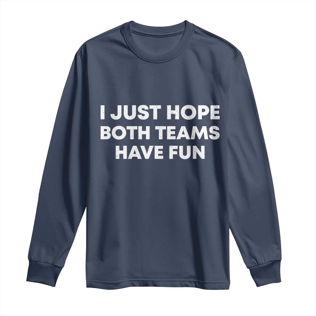 I Just Hope Both Teams Have Fun Long Sleeve Shirt Funny Sports TS10 Navy Print Your Wear
