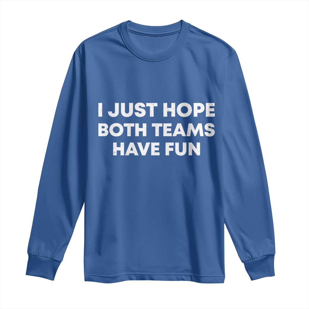I Just Hope Both Teams Have Fun Long Sleeve Shirt Funny Sports TS10 Royal Blue Print Your Wear