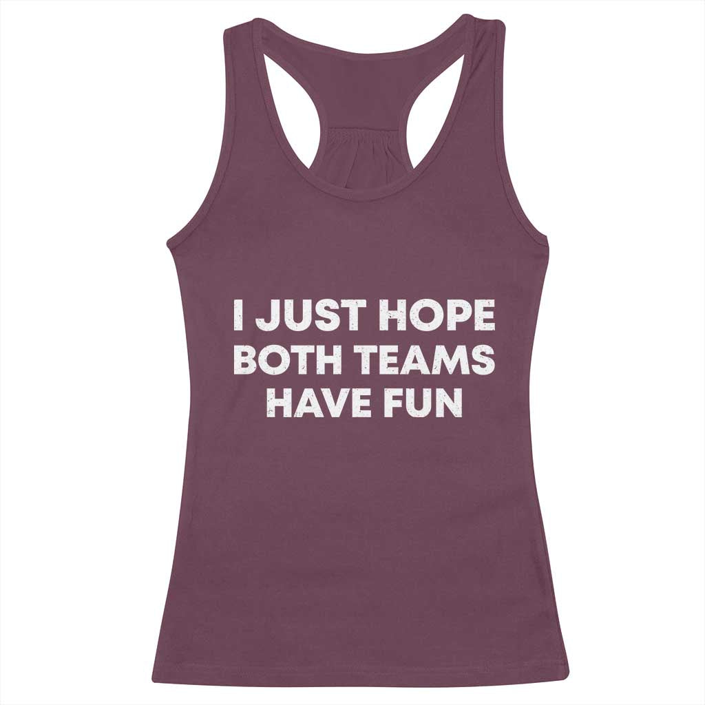 I Just Hope Both Teams Have Fun Racerback Tank Top Funny Sports TS10 Maroon Print Your Wear