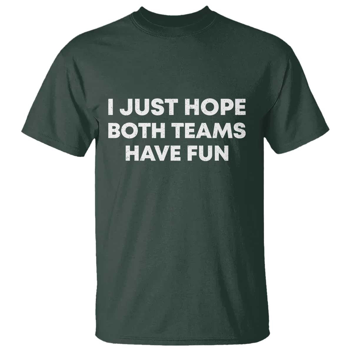 I Just Hope Both Teams Have Fun T Shirt Funny Sports TS10 Dark Forest Green Print Your Wear