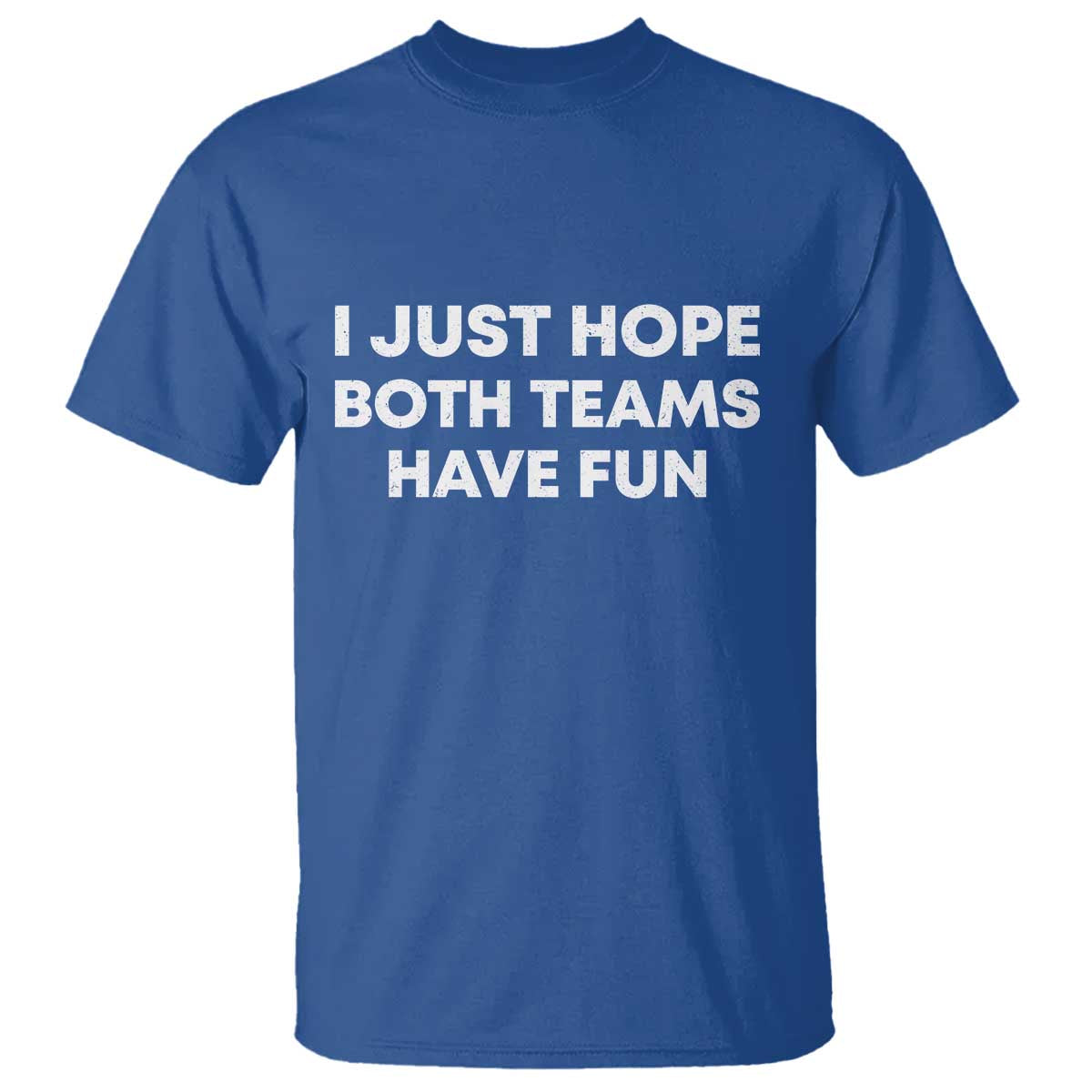 I Just Hope Both Teams Have Fun T Shirt Funny Sports TS10 Royal Blue Print Your Wear