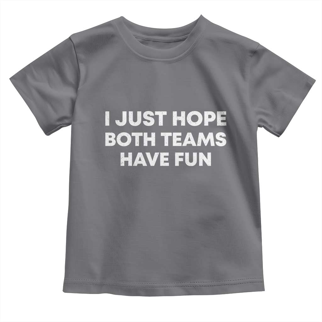 I Just Hope Both Teams Have Fun Toddler T Shirt Funny Sports TS10 Charcoal Print Your Wear