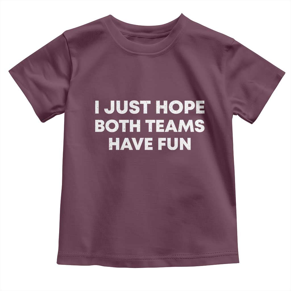 I Just Hope Both Teams Have Fun Toddler T Shirt Funny Sports TS10 Maroon Print Your Wear