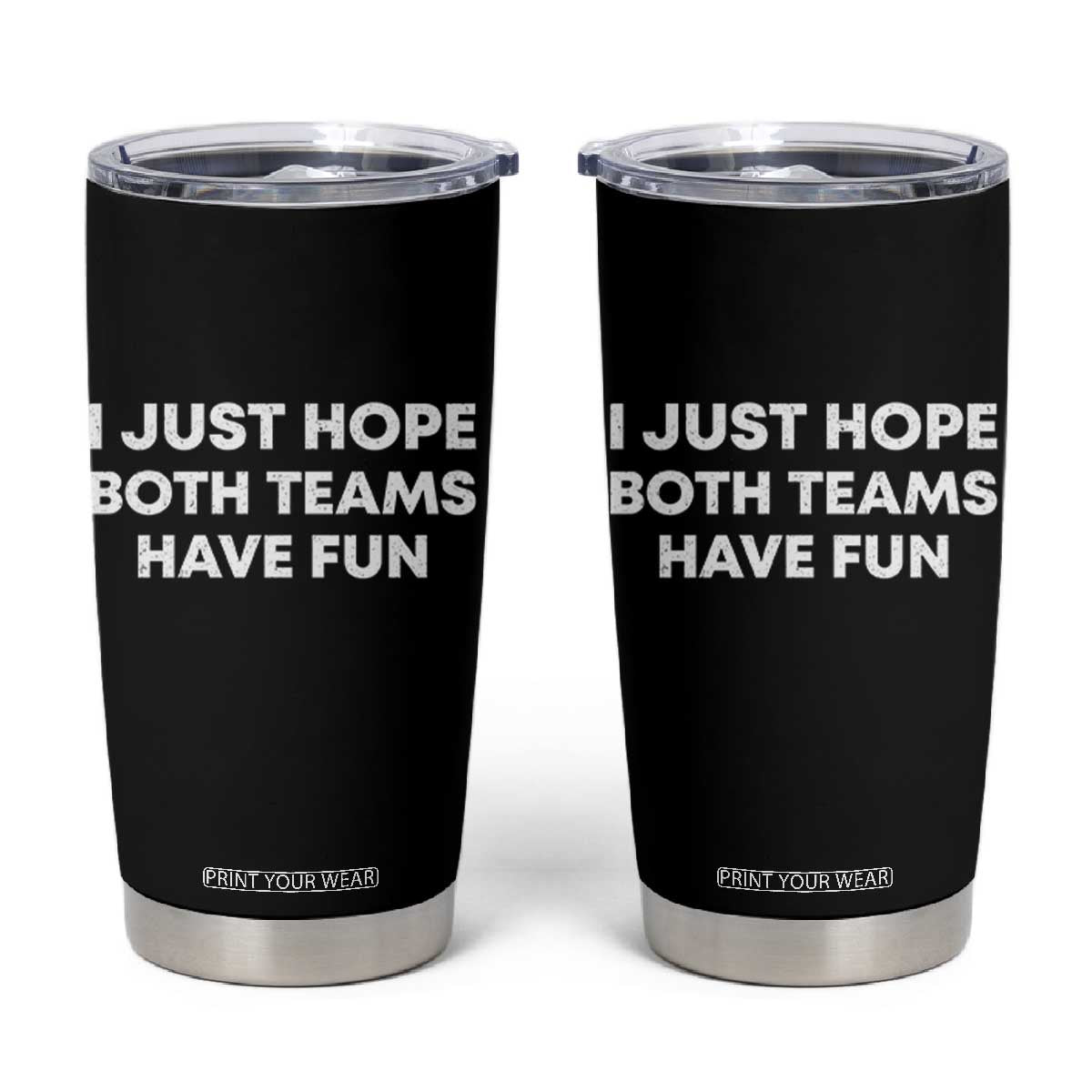 I Just Hope Both Teams Have Fun Tumbler Cup Funny Sports TS10 Black Print Your Wear