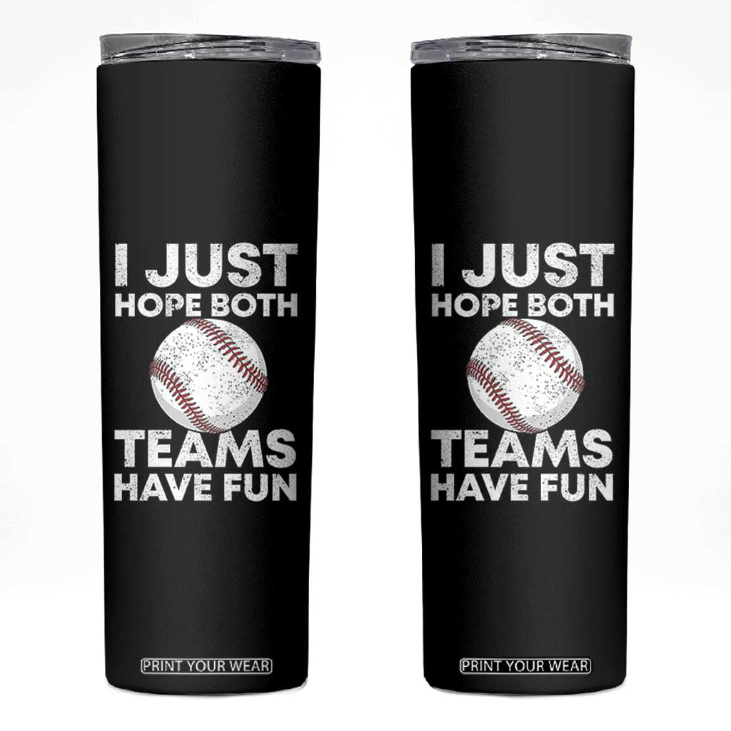 Funny Baseball Skinny Tumbler I Just Hope Both Teams Have Fun TS10 Black Print Your Wear
