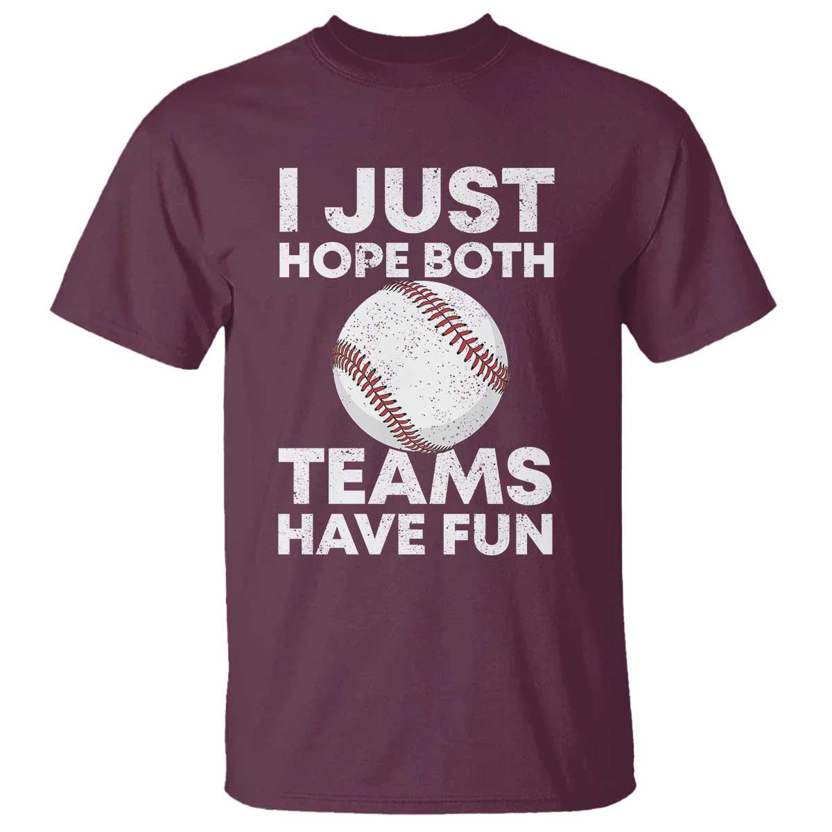 Funny Baseball T Shirt I Just Hope Both Teams Have Fun TS10 Maroon Print Your Wear
