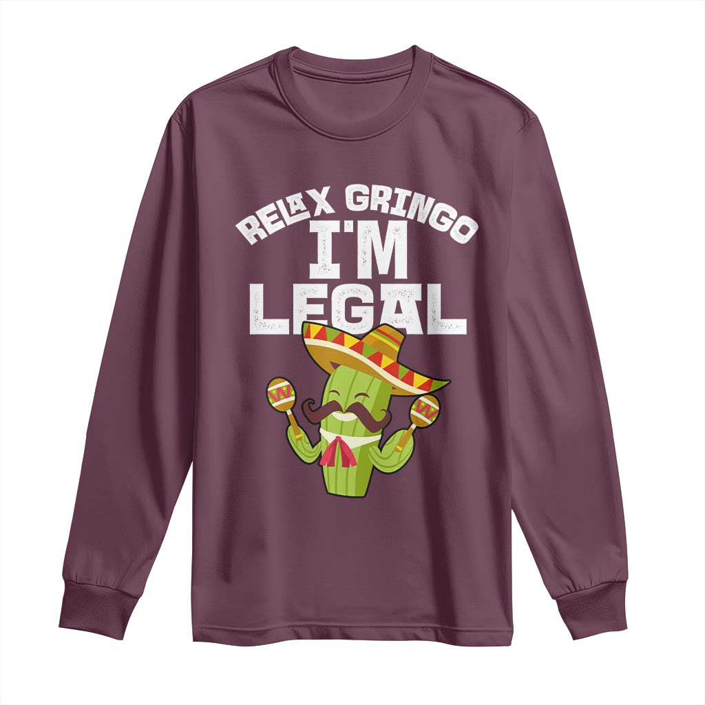 Funny Mexican Immigrant Long Sleeve Shirt Relax Gringo Im Legal Cinco De Mayo TS10 Maroon Print Your Wear