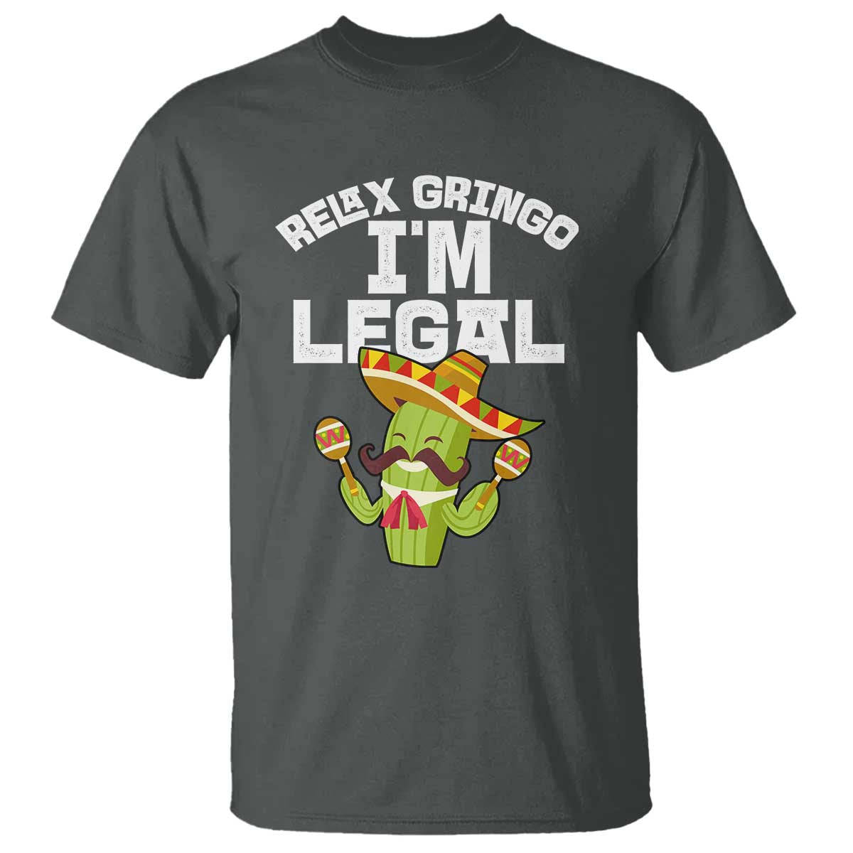 Funny Mexican Immigrant T Shirt Relax Gringo Im Legal Cinco De Mayo TS10 Dark Heather Print Your Wear